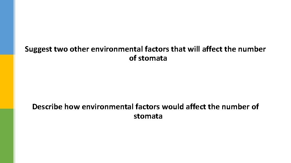 Suggest two other environmental factors that will affect the number of stomata Describe how