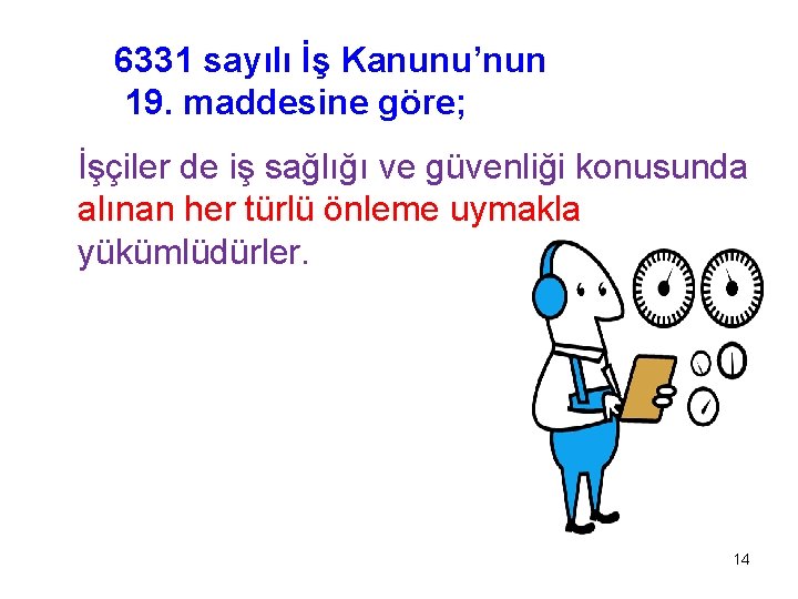 6331 sayılı İş Kanunu’nun 19. maddesine göre; İşçiler de iş sağlığı ve güvenliği konusunda