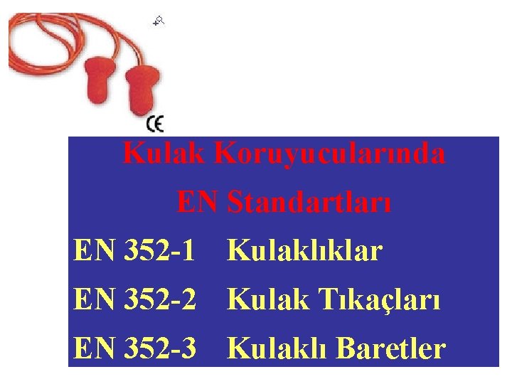 Kulak Koruyucularında EN Standartları EN 352 -1 Kulaklıklar EN 352 -2 Kulak Tıkaçları EN