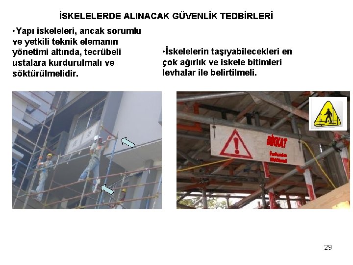 İSKELELERDE ALINACAK GÜVENLİK TEDBİRLERİ • Yapı iskeleleri, ancak sorumlu ve yetkili teknik elemanın yönetimi