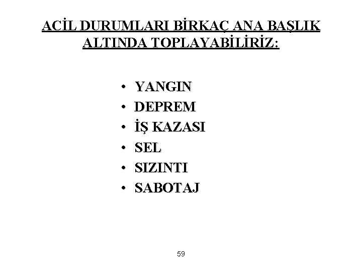 ACİL DURUMLARI BİRKAÇ ANA BAŞLIK ALTINDA TOPLAYABİLİRİZ: • • • YANGIN DEPREM İŞ KAZASI