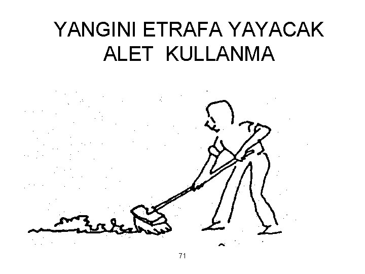 YANGINI ETRAFA YAYACAK ALET KULLANMA 71 