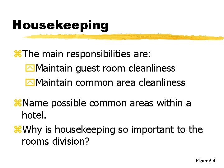 Housekeeping z. The main responsibilities are: y. Maintain guest room cleanliness y. Maintain common