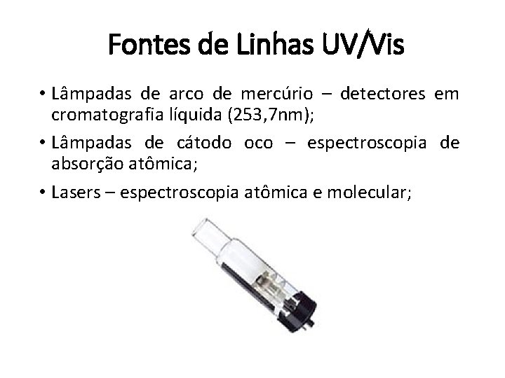 Fontes de Linhas UV/Vis • Lâmpadas de arco de mercúrio – detectores em cromatografia
