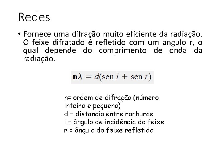 Redes • Fornece uma difração muito eficiente da radiação. O feixe difratado é refletido