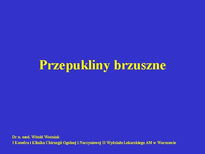 Przepukliny brzuszne Dr n. med. Witold Woźniak I Katedra i Klinika Chirurgii Ogólnej i