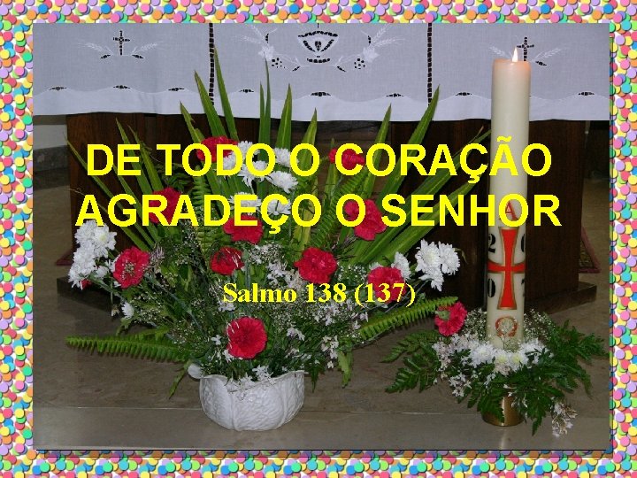 DE TODO O CORAÇÃO AGRADEÇO O SENHOR Salmo 138 (137) 