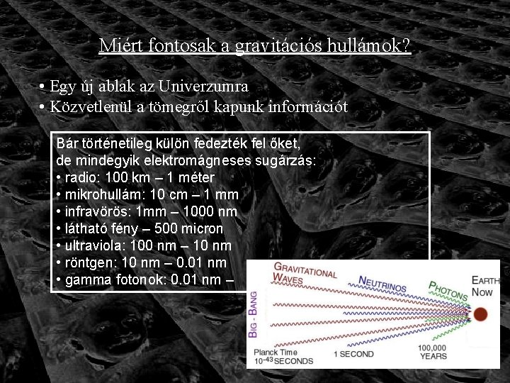 Miért fontosak a gravitációs hullámok? • Egy új ablak az Univerzumra • Közvetlenül a
