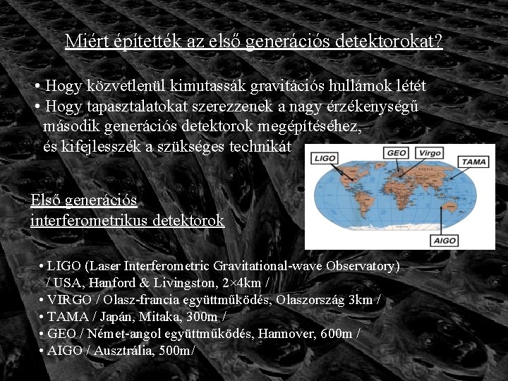 Miért építették az első generációs detektorokat? • Hogy közvetlenül kimutassák gravitációs hullámok létét •