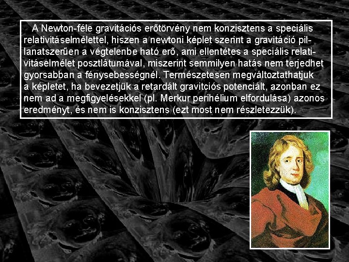 A Newton-féle gravitációs erőtörvény nem konzisztens a speciális relativitáselmélettel, hiszen a newtoni képlet szerint