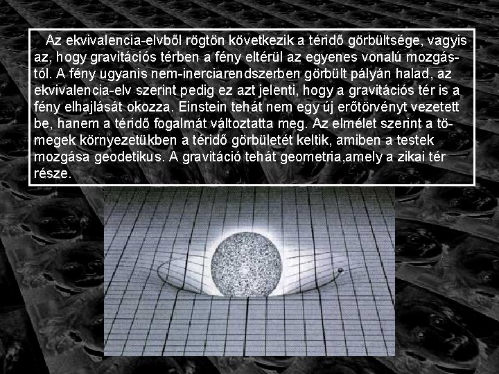 Az ekvivalencia-elvből rögtön következik a téridő görbültsége, vagyis az, hogy gravitációs térben a fény