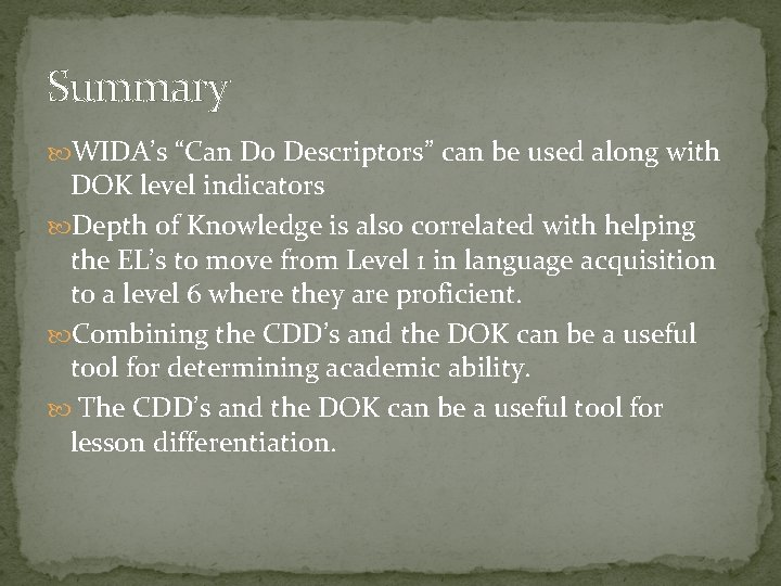 Summary WIDA’s “Can Do Descriptors” can be used along with DOK level indicators Depth
