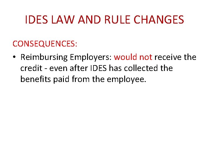 IDES LAW AND RULE CHANGES CONSEQUENCES: • Reimbursing Employers: would not receive the credit