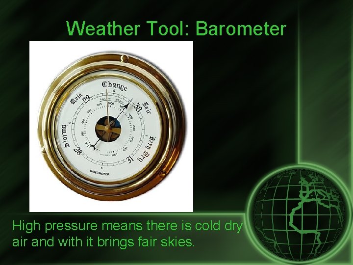 Weather Tool: Barometer High pressure means there is cold dry air and with it