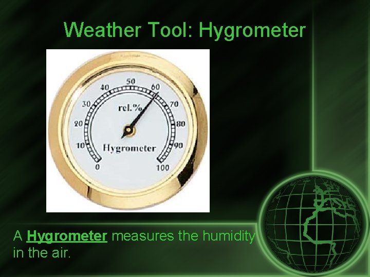 Weather Tool: Hygrometer A Hygrometer measures the humidity in the air. 