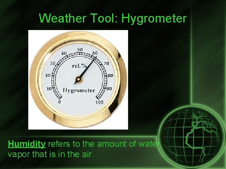 Weather Tool: Hygrometer Humidity refers to the amount of water vapor that is in