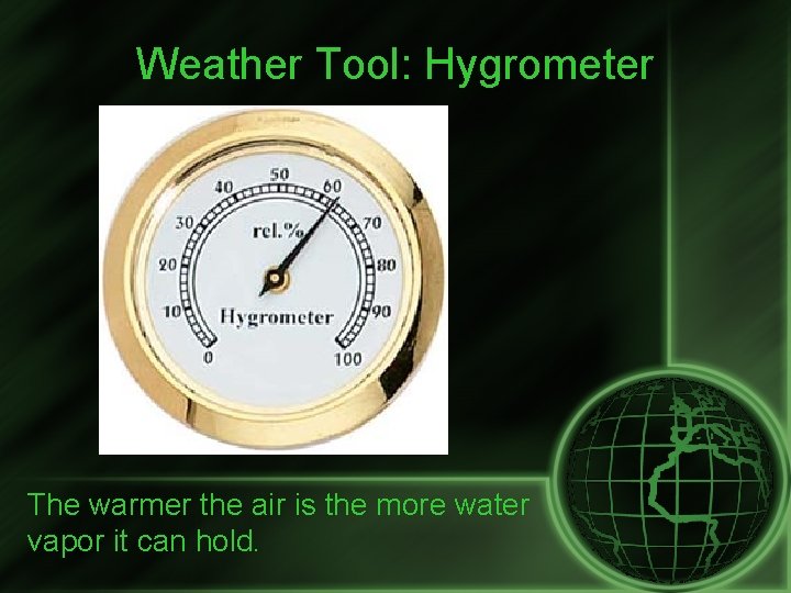 Weather Tool: Hygrometer The warmer the air is the more water vapor it can