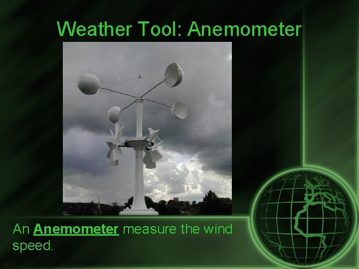 Weather Tool: Anemometer An Anemometer measure the wind speed. 