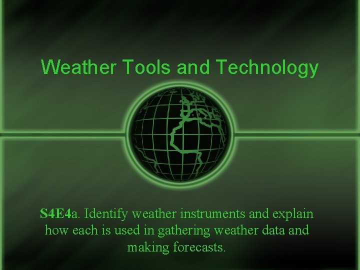 Weather Tools and Technology S 4 E 4 a. Identify weather instruments and explain