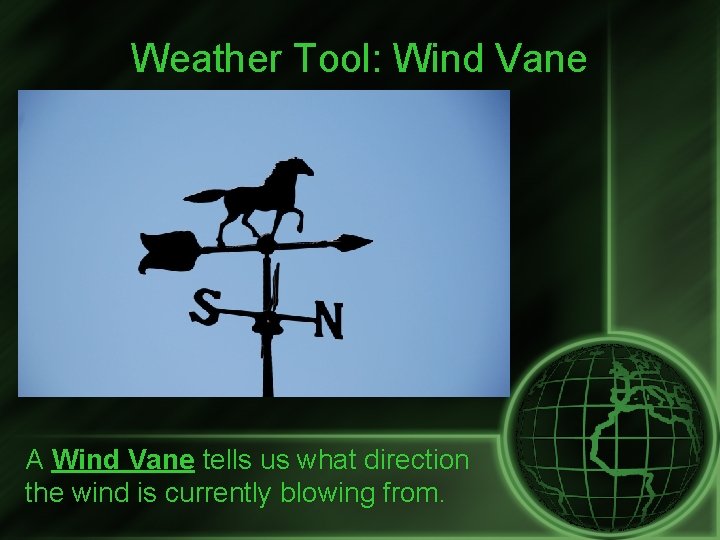 Weather Tool: Wind Vane A Wind Vane tells us what direction the wind is