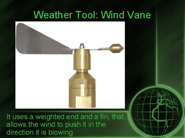 Weather Tool: Wind Vane It uses a weighted end a fin, that allows the