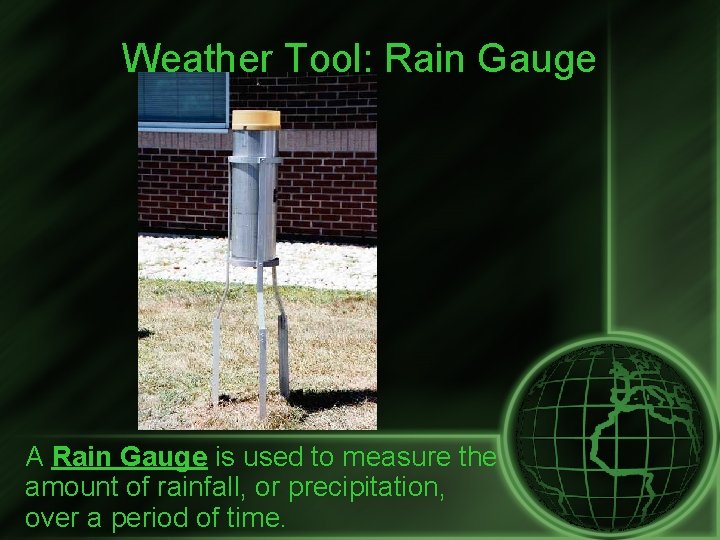 Weather Tool: Rain Gauge A Rain Gauge is used to measure the amount of