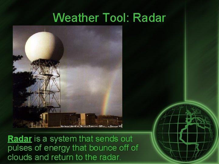 Weather Tool: Radar is a system that sends out pulses of energy that bounce