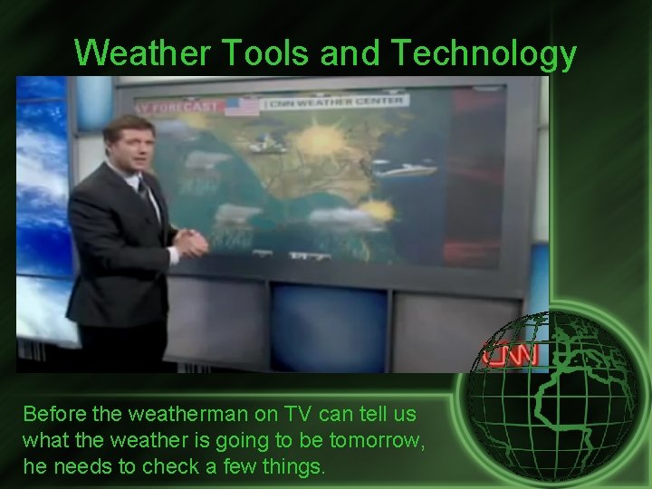 Weather Tools and Technology Before the weatherman on TV can tell us what the