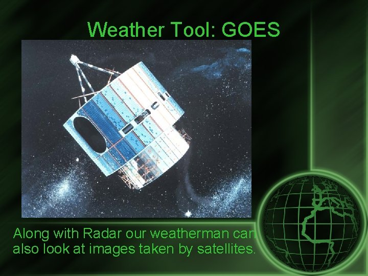 Weather Tool: GOES Along with Radar our weatherman can also look at images taken