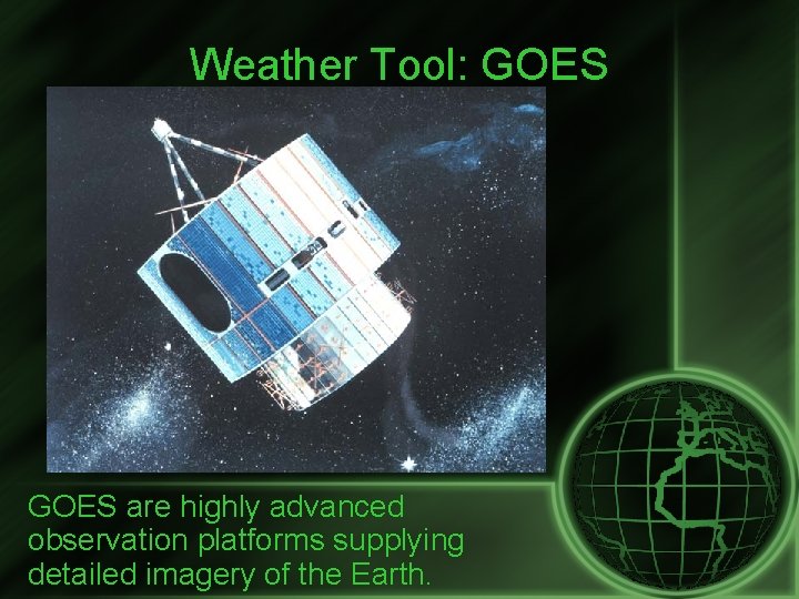 Weather Tool: GOES are highly advanced observation platforms supplying detailed imagery of the Earth.