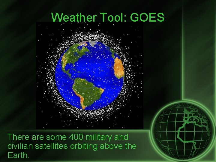 Weather Tool: GOES There are some 400 military and civilian satellites orbiting above the