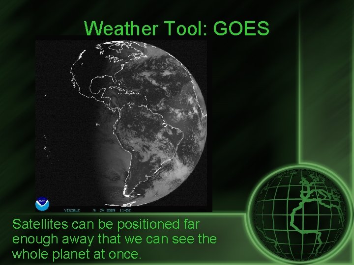 Weather Tool: GOES Satellites can be positioned far enough away that we can see