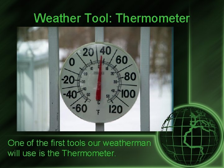 Weather Tool: Thermometer One of the first tools our weatherman will use is the