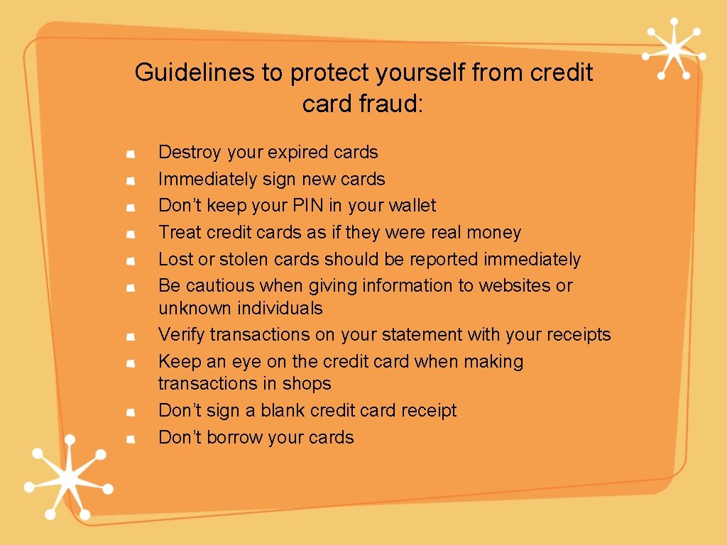 Guidelines to protect yourself from credit card fraud: Destroy your expired cards Immediately sign