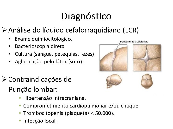 Diagnóstico Ø Análise do líquido cefalorraquidiano (LCR) • • Exame quimiocitológico. Bacterioscopia direta. Cultura