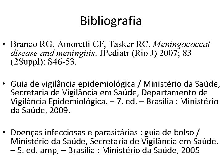 Bibliografia • Branco RG, Amoretti CF, Tasker RC. Meningococcal disease and meningitis. JPediatr (Rio