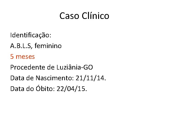 Caso Clínico Identificação: A. B. L. S, feminino 5 meses Procedente de Luziânia-GO Data