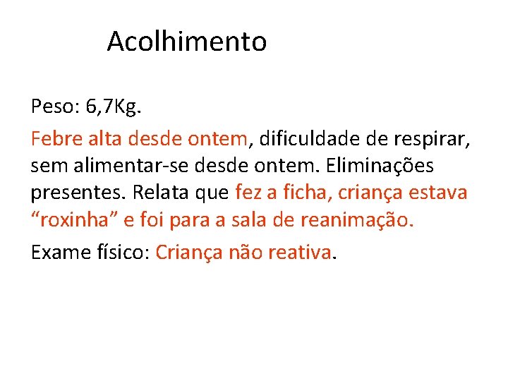 Acolhimento Peso: 6, 7 Kg. Febre alta desde ontem, dificuldade de respirar, sem alimentar-se