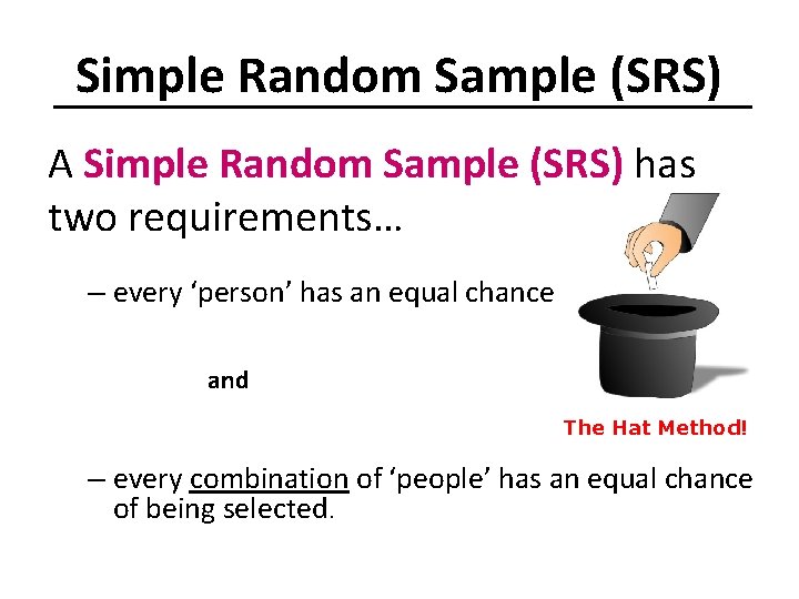 Simple Random Sample (SRS) A Simple Random Sample (SRS) has two requirements… – every