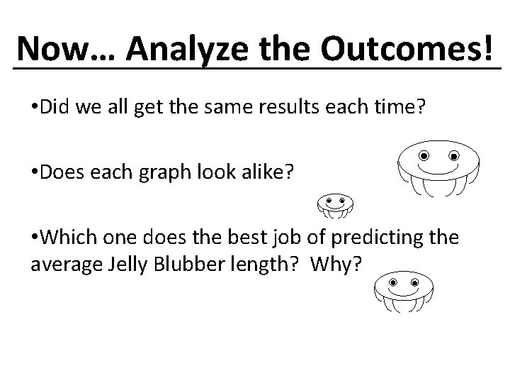 Now… Analyze the Outcomes! • Did we all get the same results each time?