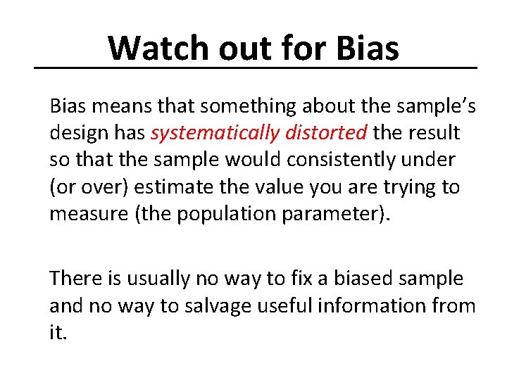 Watch out for Bias means that something about the sample’s design has systematically distorted