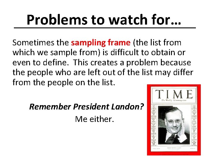 Problems to watch for… Sometimes the sampling frame (the list from which we sample