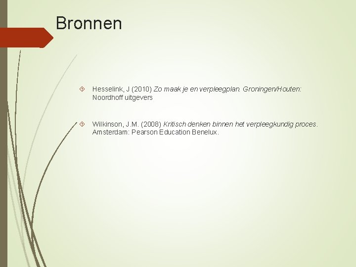 Bronnen Hesselink, J (2010) Zo maak je en verpleegplan. Groningen/Houten: Noordhoff uitgevers Wilkinson, J.