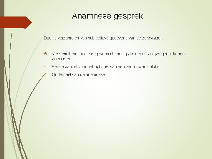 Anamnese gesprek Doel is verzamelen van subjectieve gegevens van de zorgvrager. Verzamelt met name