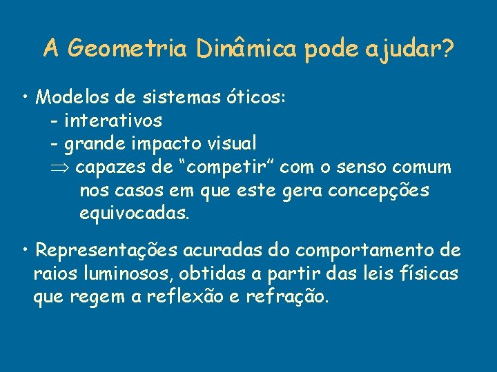 A Geometria Dinâmica pode ajudar? • Modelos de sistemas óticos: - interativos - grande A Geometria Dinâmica pode ajudar? • Modelos de sistemas óticos: - interativos - grande