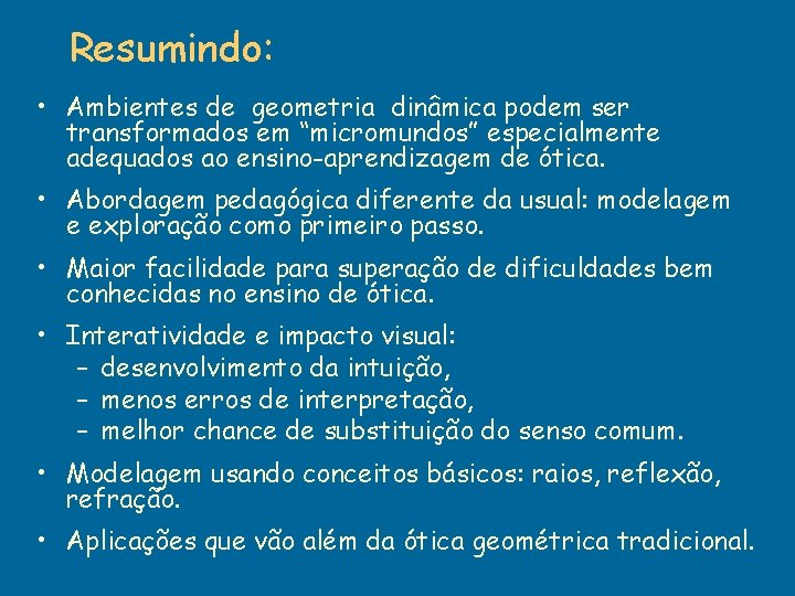 Resumindo: • Ambientes de geometria dinâmica podem ser transformados em “micromundos” especialmente adequados ao Resumindo: • Ambientes de geometria dinâmica podem ser transformados em “micromundos” especialmente adequados ao