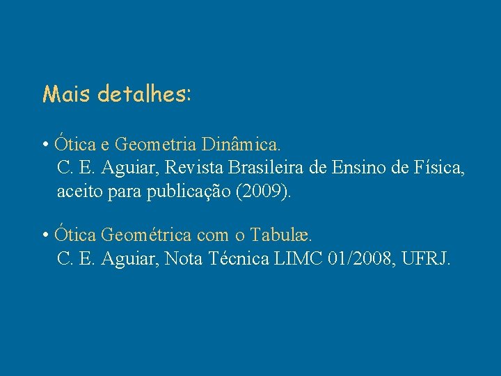 Mais detalhes: • Ótica e Geometria Dinâmica. C. E. Aguiar, Revista Brasileira de Ensino Mais detalhes: • Ótica e Geometria Dinâmica. C. E. Aguiar, Revista Brasileira de Ensino