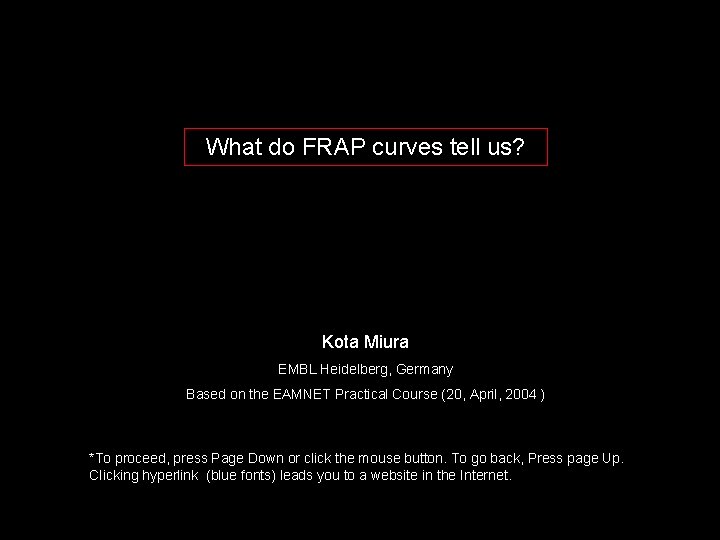 What do FRAP curves tell us? Kota Miura EMBL Heidelberg, Germany Based on the