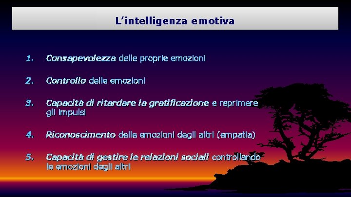 L’intelligenza emotiva 1. Consapevolezza delle proprie emozioni 2. Controllo delle emozioni 3. Capacità di