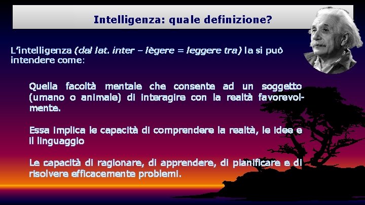 Intelligenza: quale definizione? L’intelligenza (dal lat. inter – lègere = leggere tra) la si